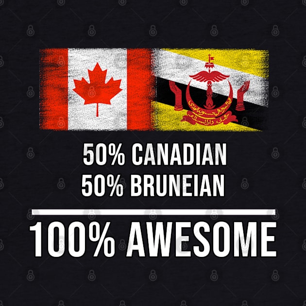 50% Canadian 50% Bruneian 100% Awesome - Gift for Bruneian Heritage From Brunei by Country Flags